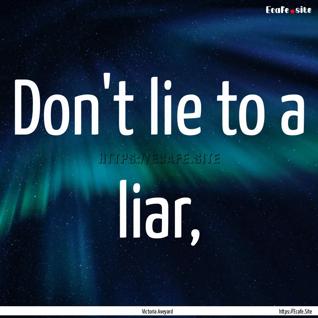 Don't lie to a liar, : Quote by Victoria Aveyard