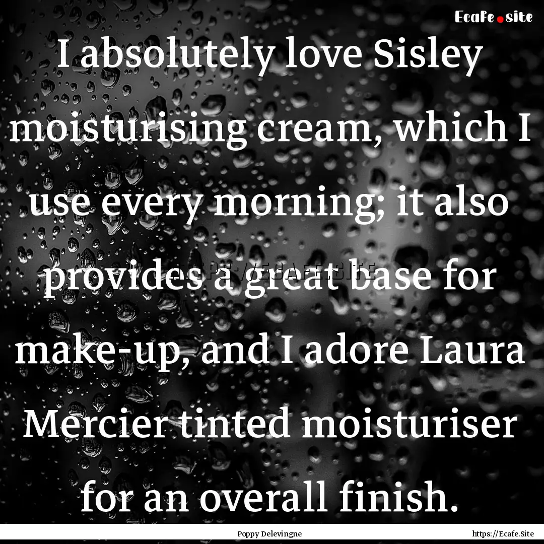 I absolutely love Sisley moisturising cream,.... : Quote by Poppy Delevingne