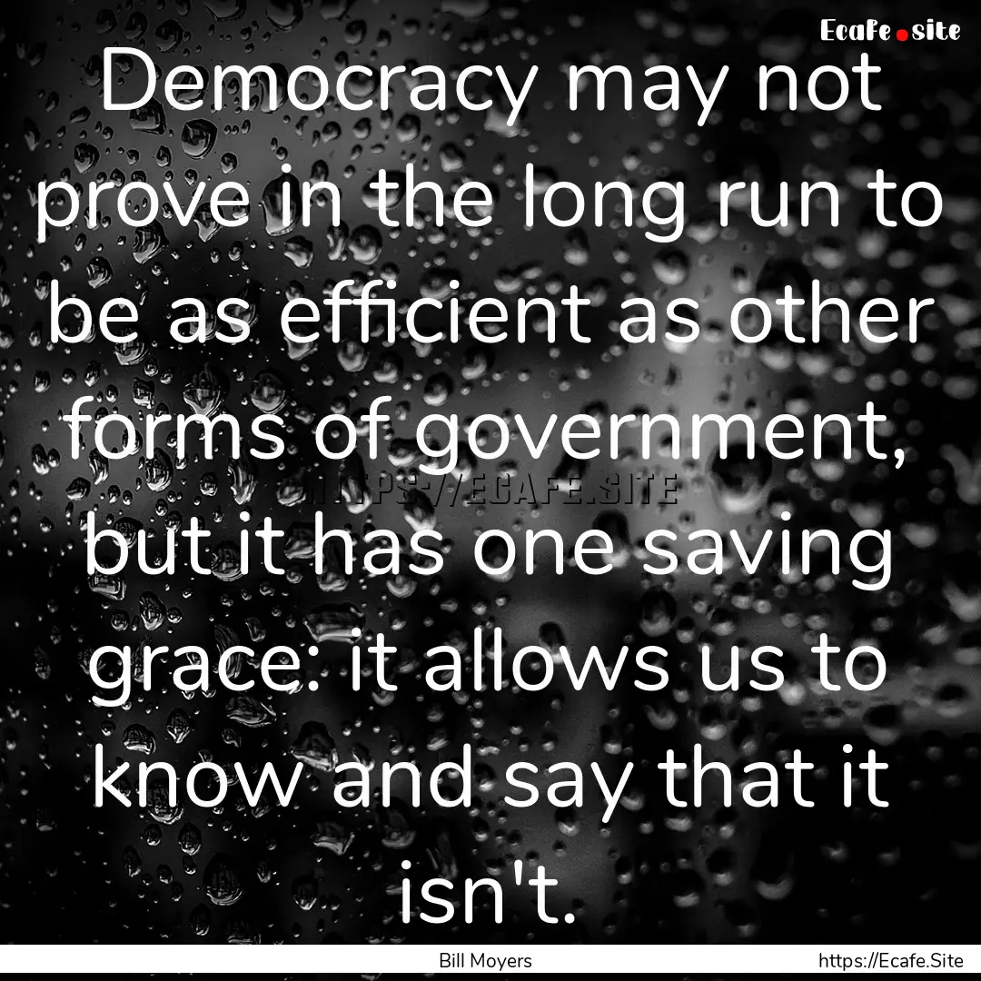 Democracy may not prove in the long run to.... : Quote by Bill Moyers