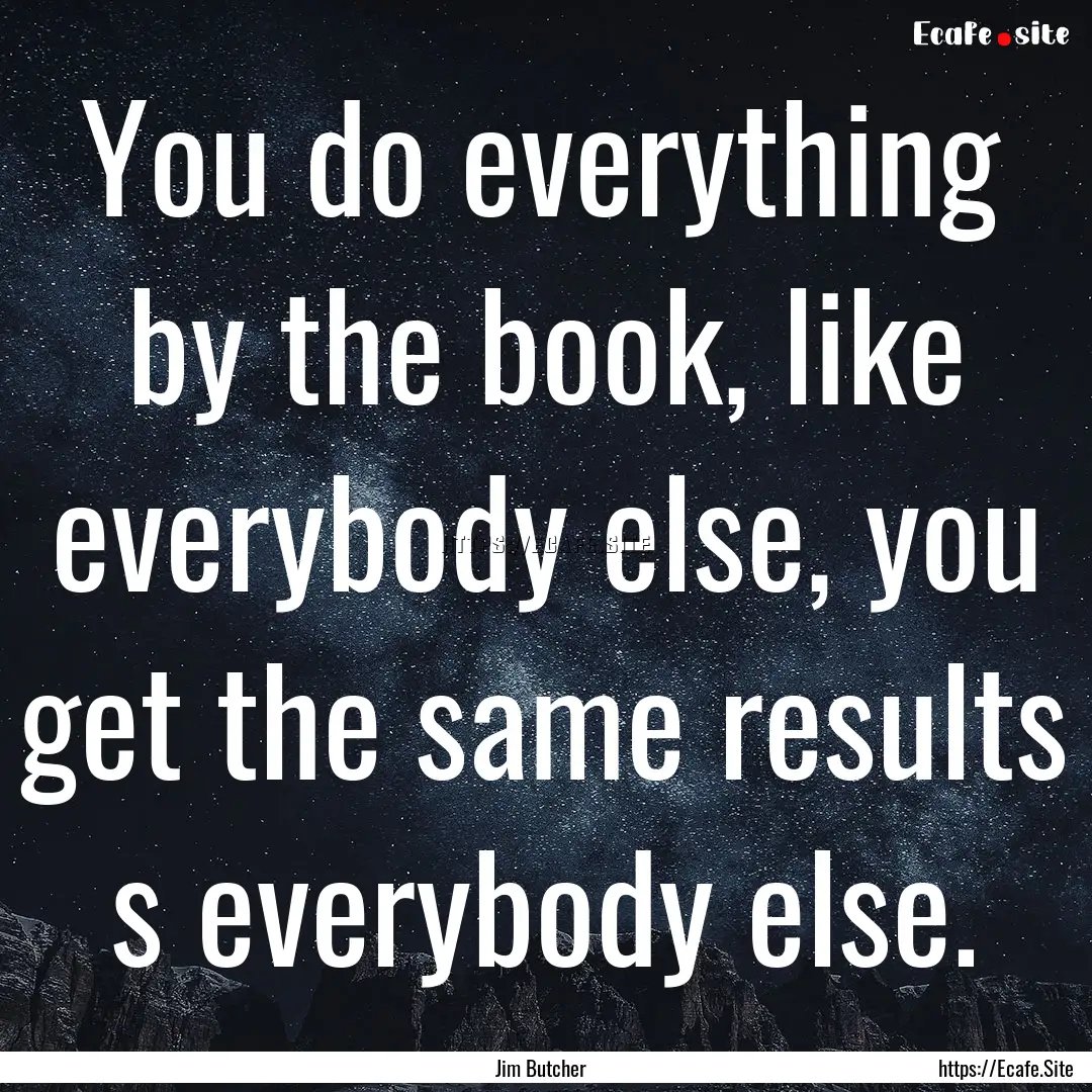 You do everything by the book, like everybody.... : Quote by Jim Butcher