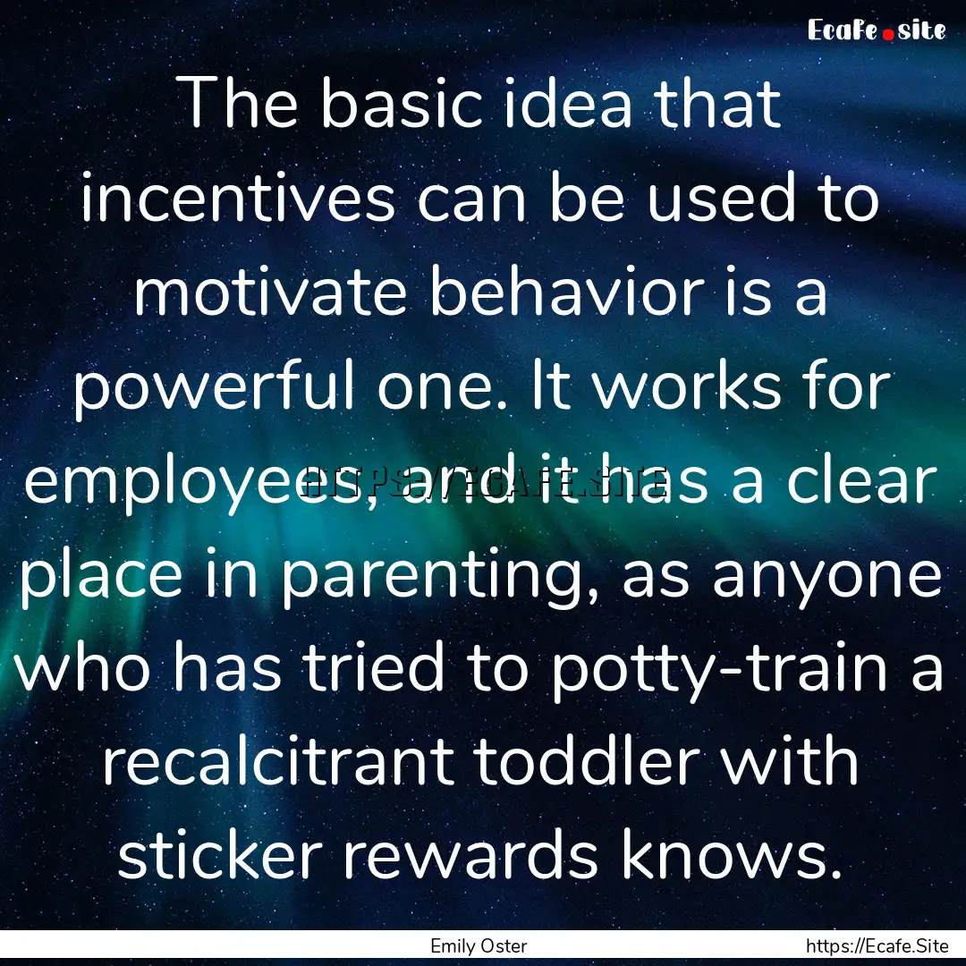 The basic idea that incentives can be used.... : Quote by Emily Oster