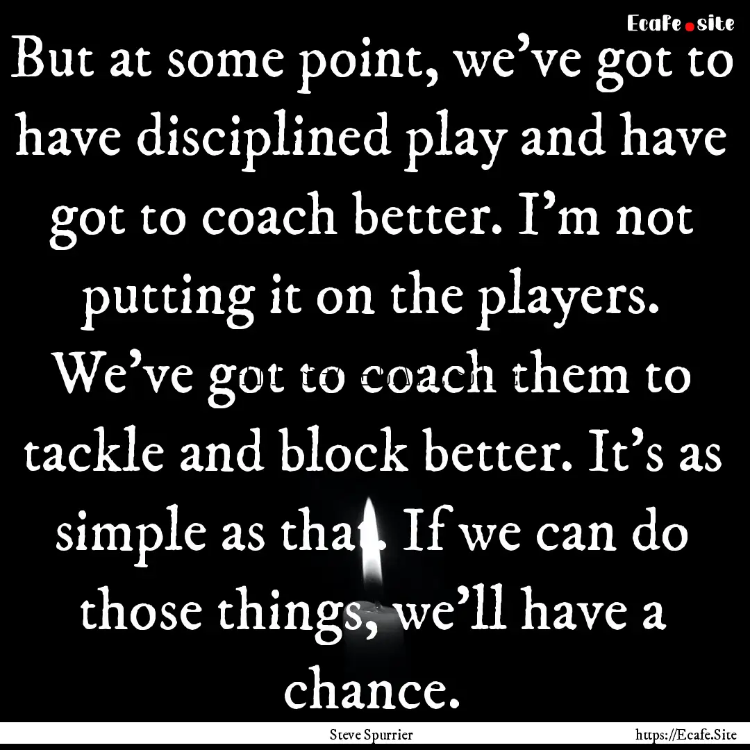 But at some point, we've got to have disciplined.... : Quote by Steve Spurrier