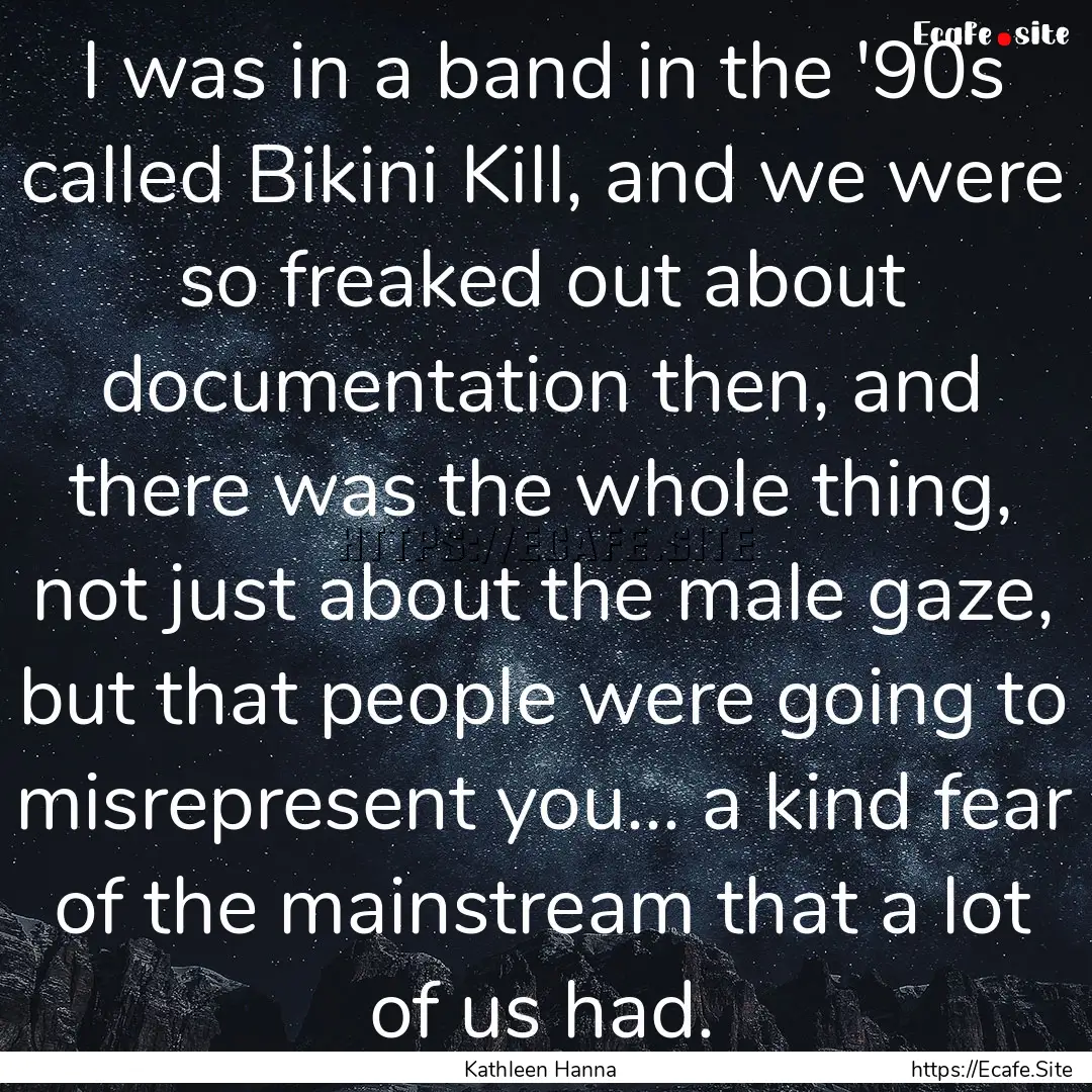 I was in a band in the '90s called Bikini.... : Quote by Kathleen Hanna