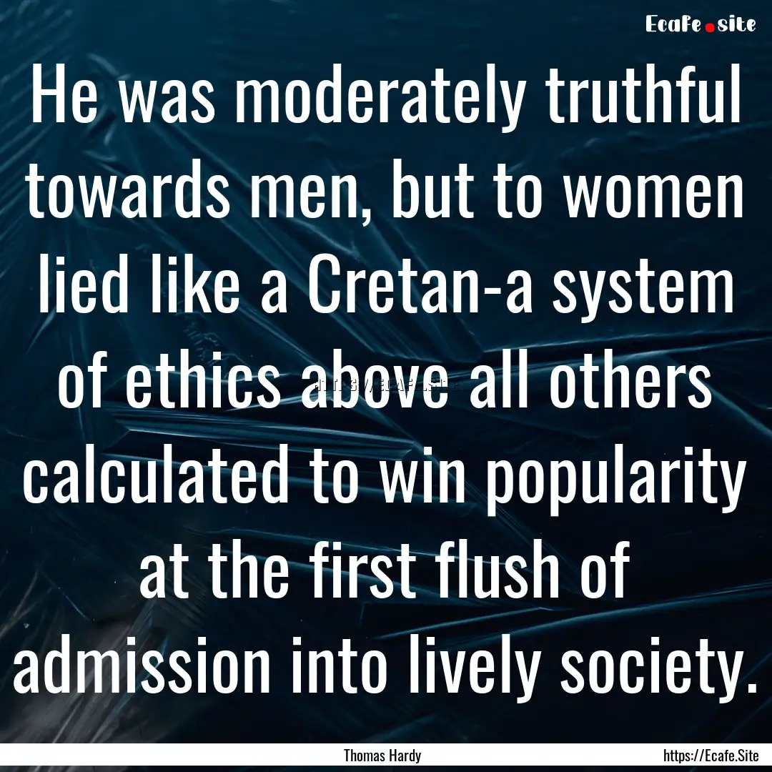 He was moderately truthful towards men, but.... : Quote by Thomas Hardy