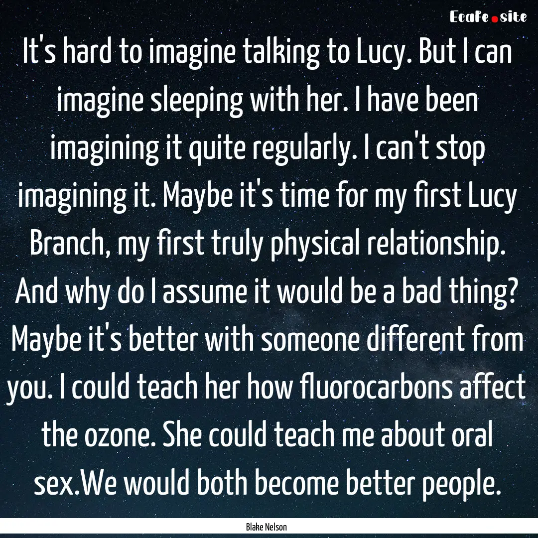 It's hard to imagine talking to Lucy. But.... : Quote by Blake Nelson