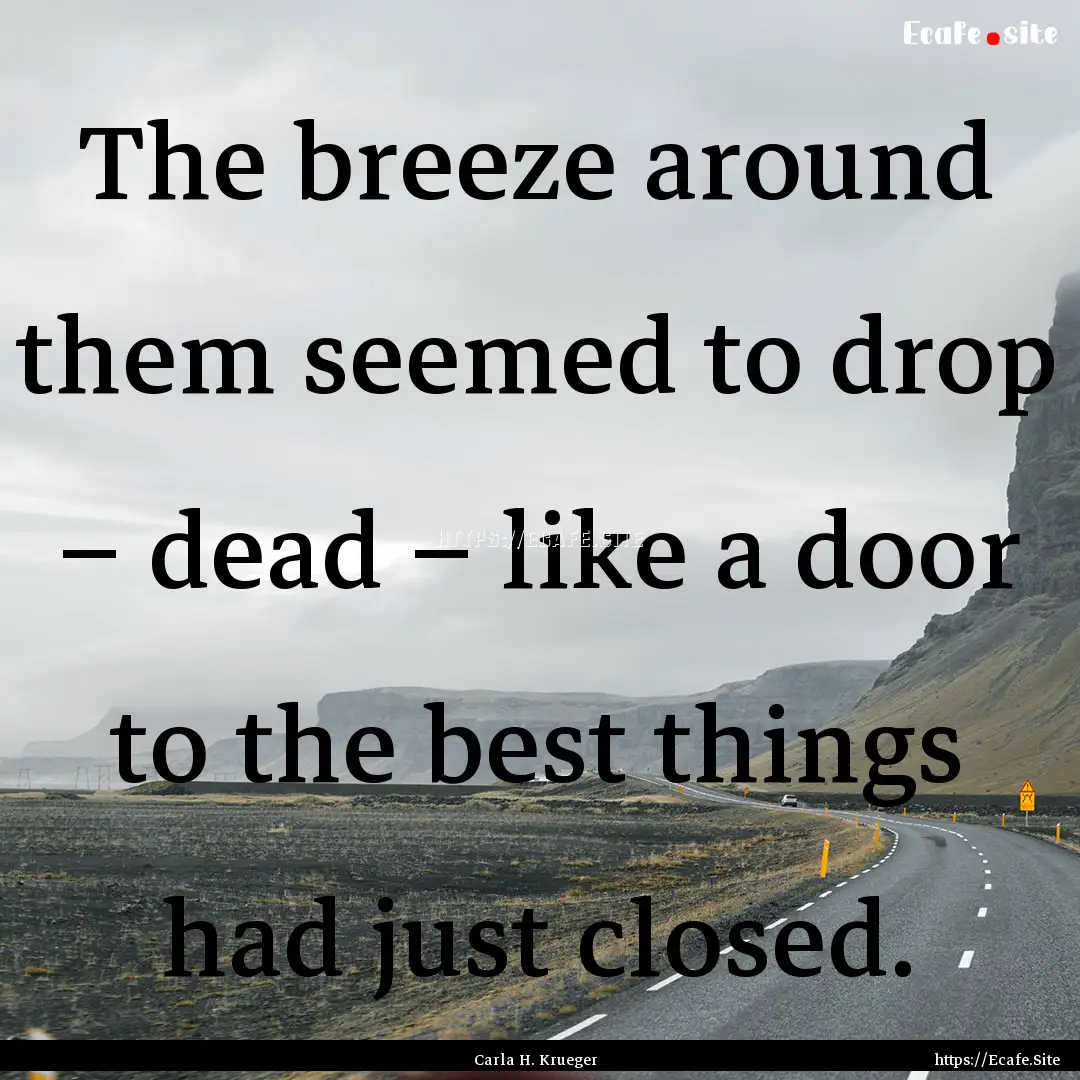 The breeze around them seemed to drop –.... : Quote by Carla H. Krueger