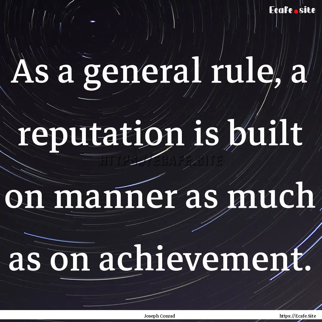 As a general rule, a reputation is built.... : Quote by Joseph Conrad