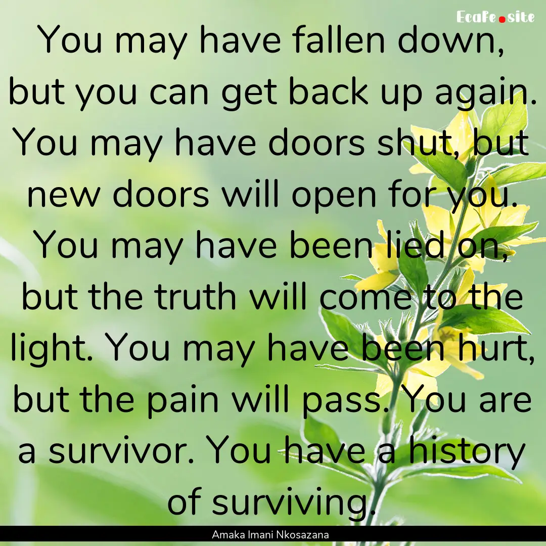 You may have fallen down, but you can get.... : Quote by Amaka Imani Nkosazana