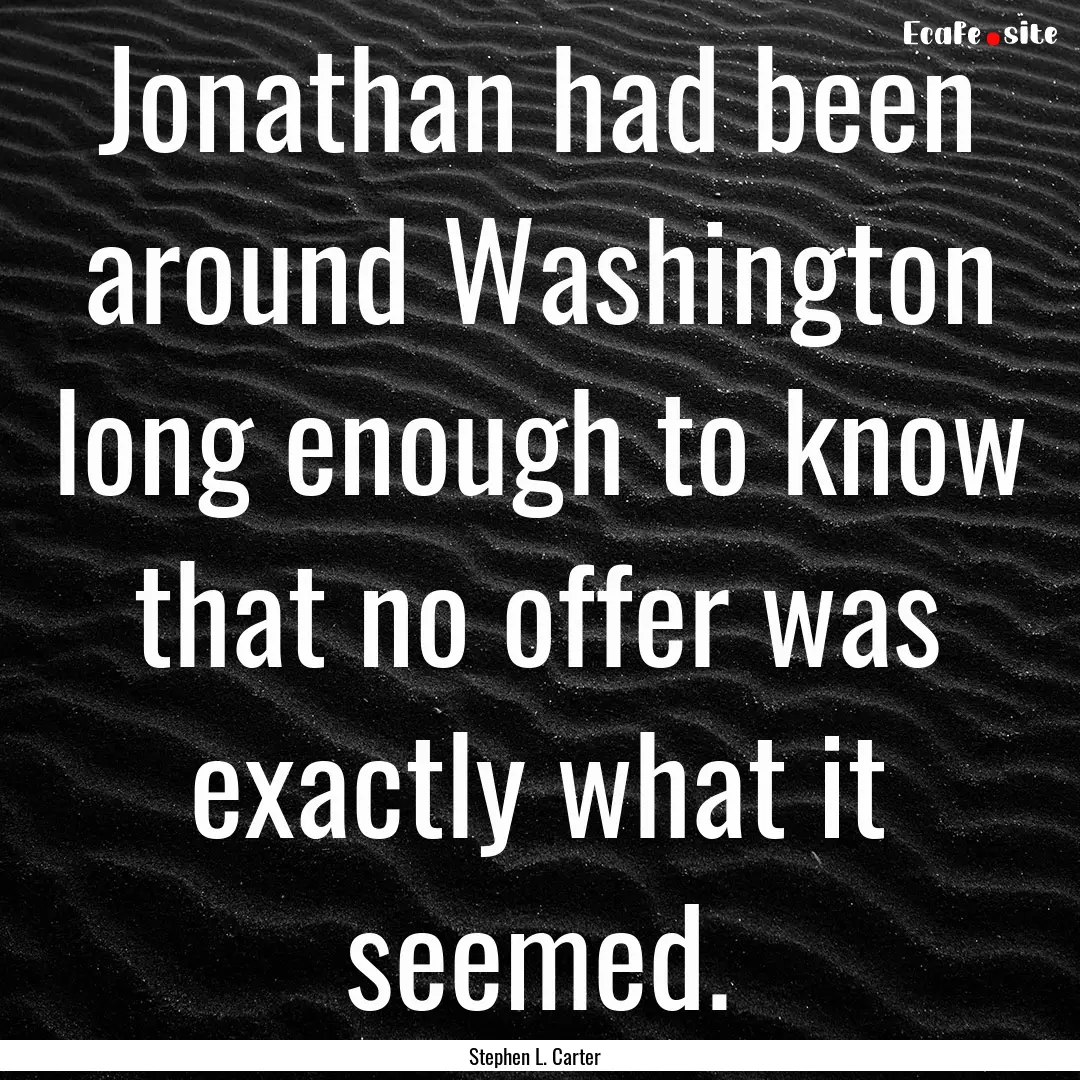 Jonathan had been around Washington long.... : Quote by Stephen L. Carter