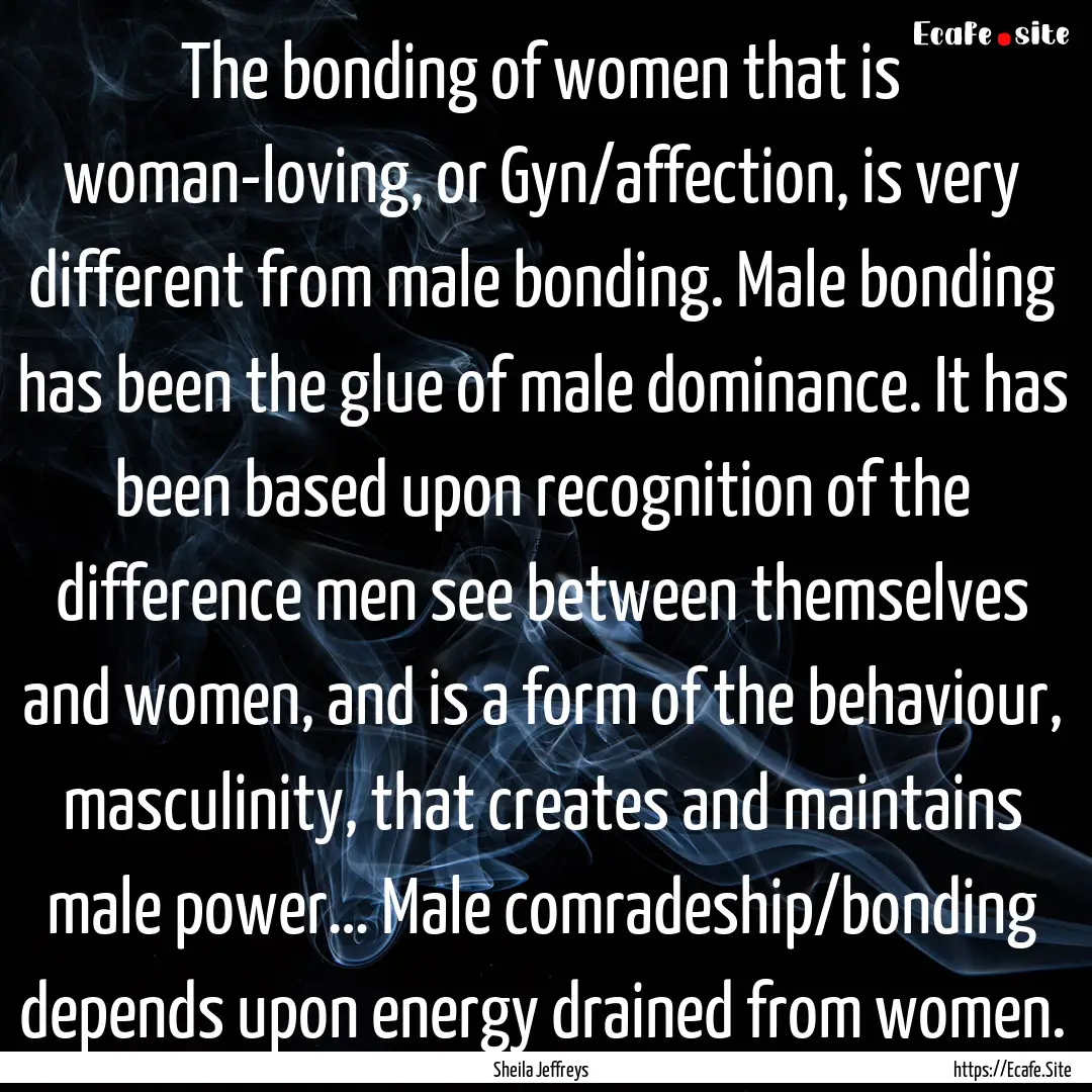 The bonding of women that is woman-loving,.... : Quote by Sheila Jeffreys