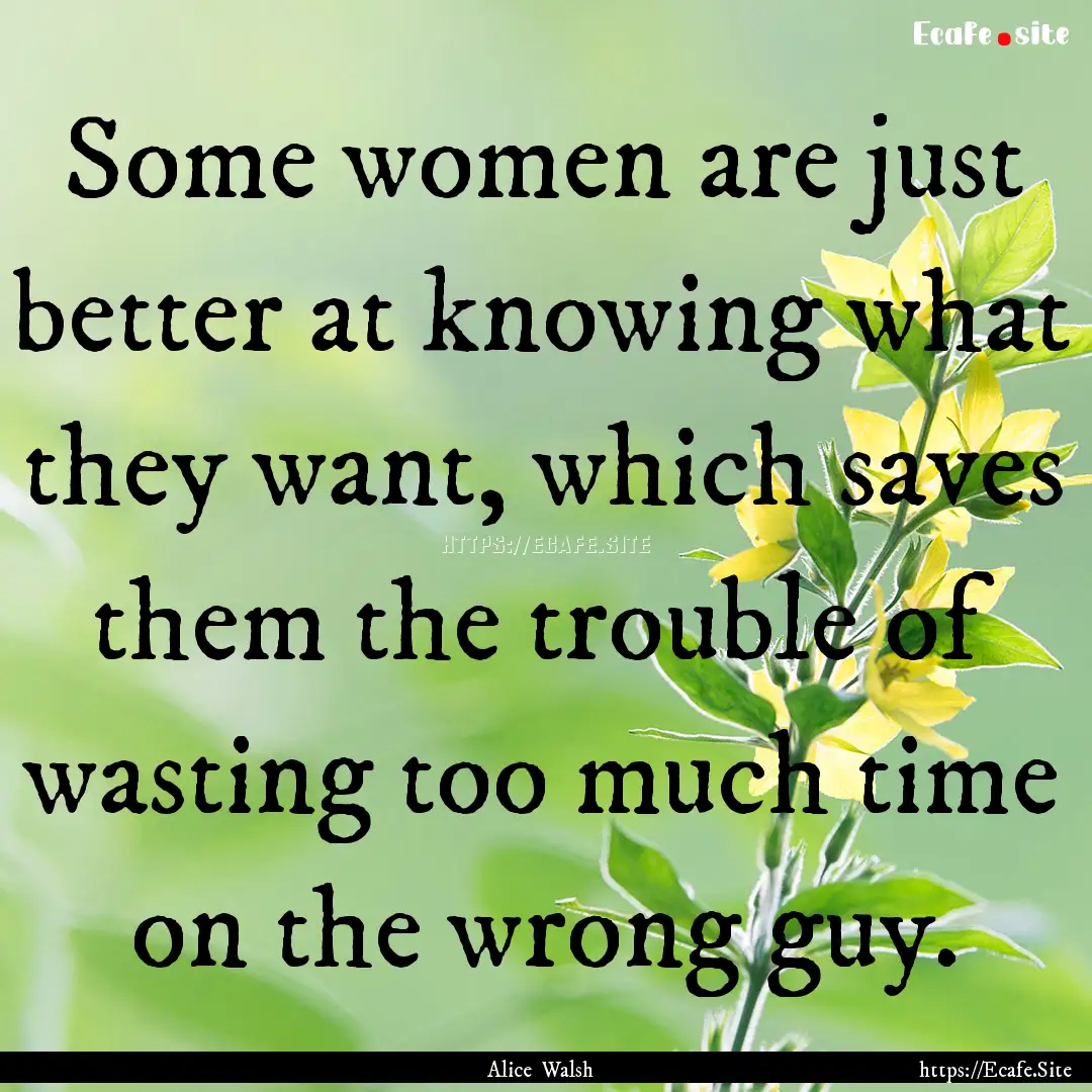 Some women are just better at knowing what.... : Quote by Alice Walsh