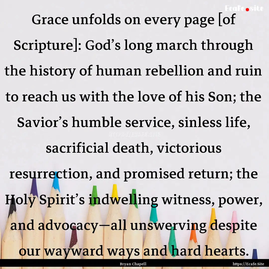 Grace unfolds on every page [of Scripture]:.... : Quote by Bryan Chapell