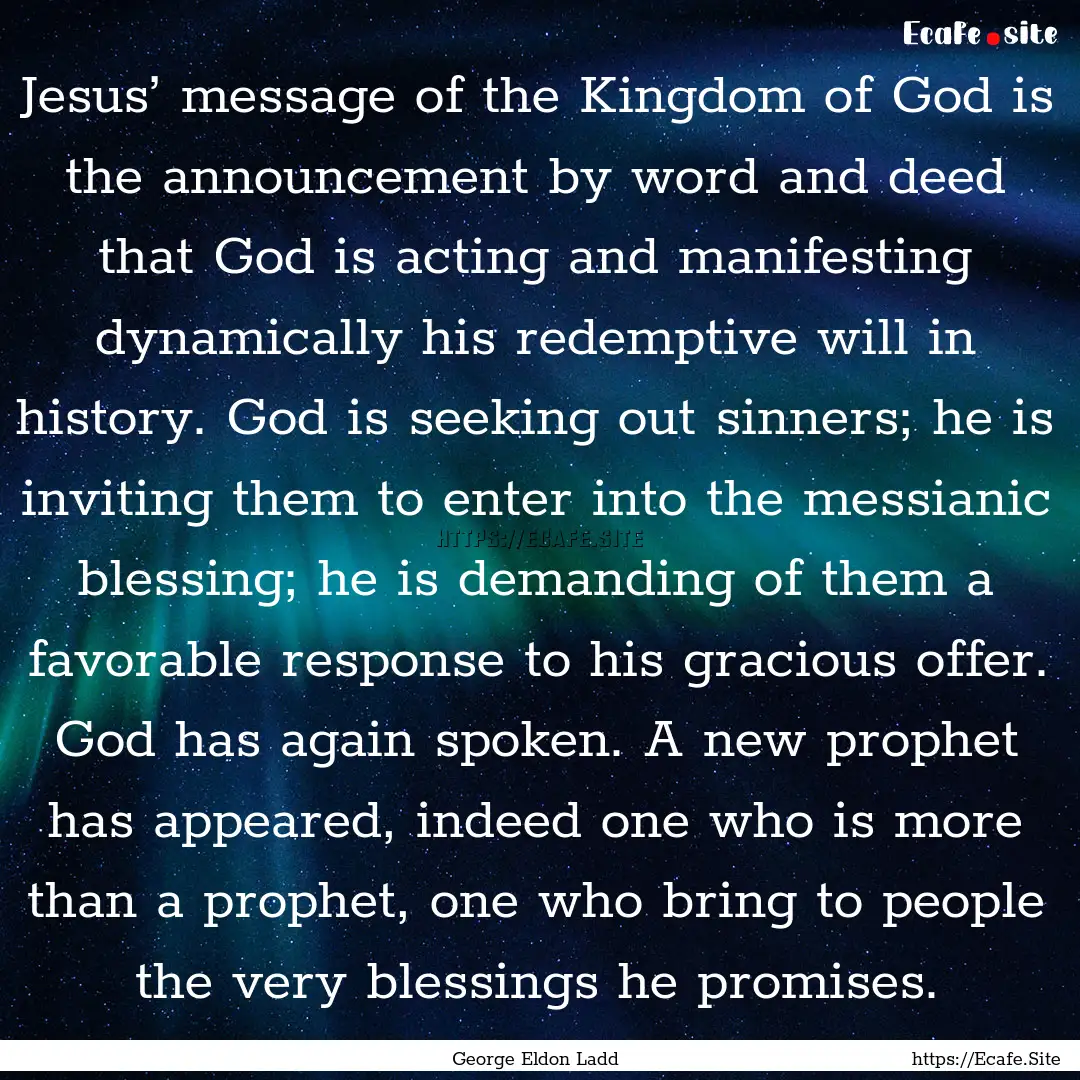 Jesus’ message of the Kingdom of God is.... : Quote by George Eldon Ladd