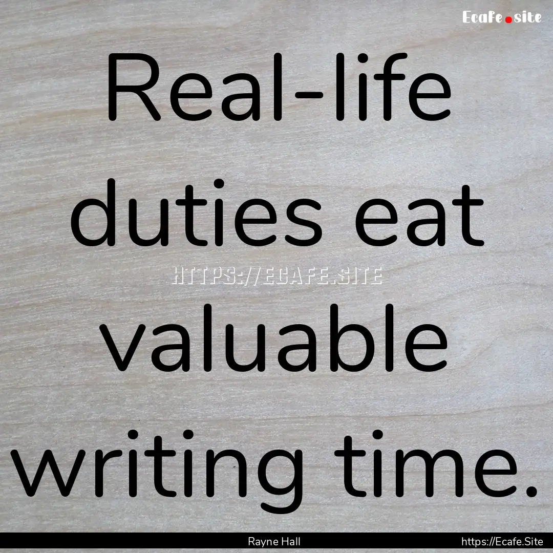 Real-life duties eat valuable writing time..... : Quote by Rayne Hall