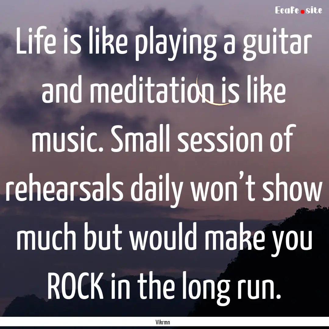 Life is like playing a guitar and meditation.... : Quote by Vikrmn