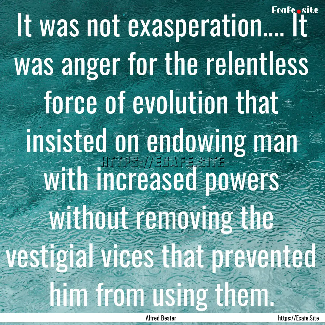 It was not exasperation.... It was anger.... : Quote by Alfred Bester