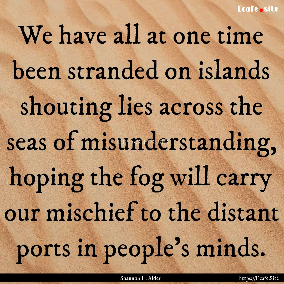 We have all at one time been stranded on.... : Quote by Shannon L. Alder