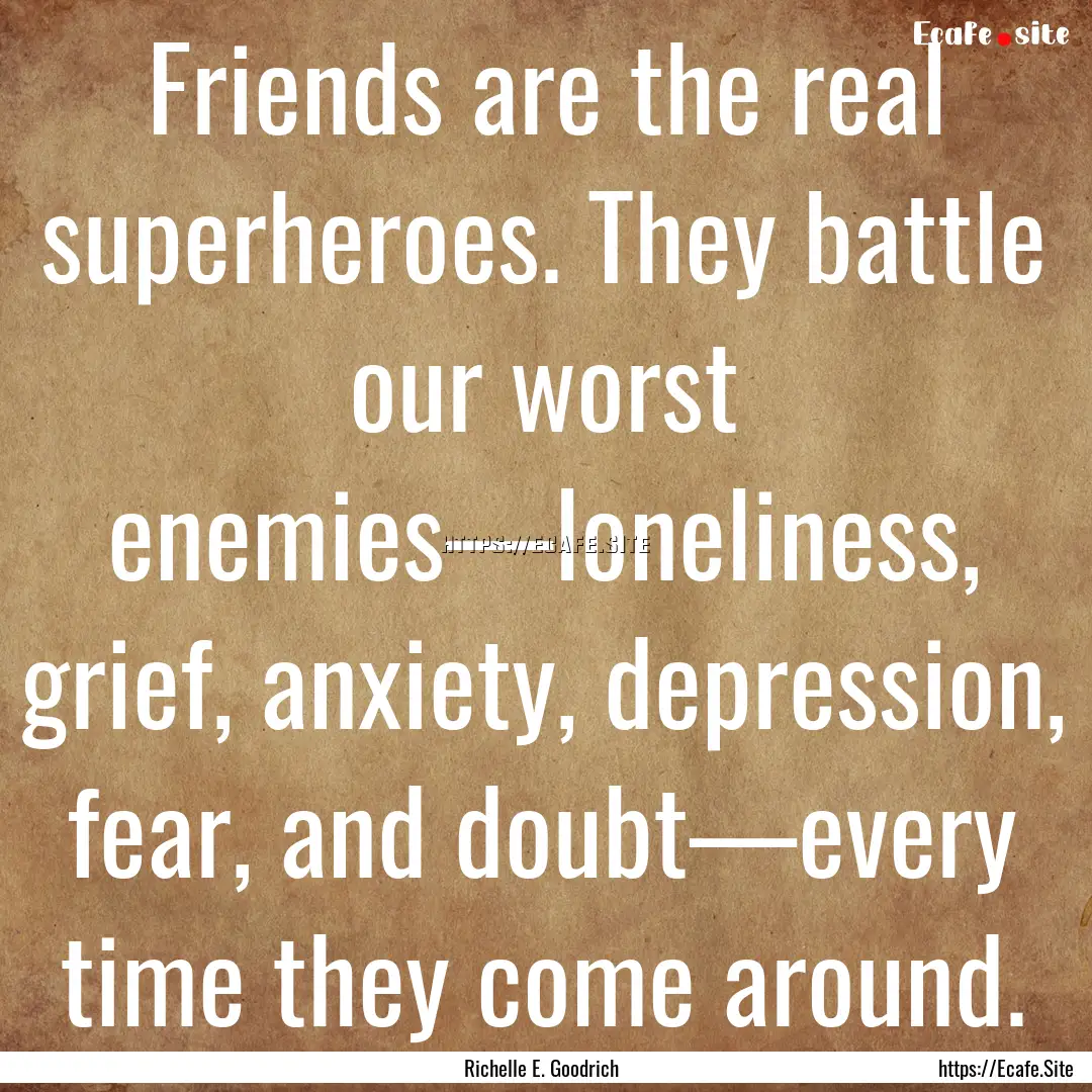 Friends are the real superheroes. They battle.... : Quote by Richelle E. Goodrich