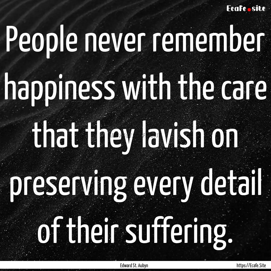 People never remember happiness with the.... : Quote by Edward St. Aubyn