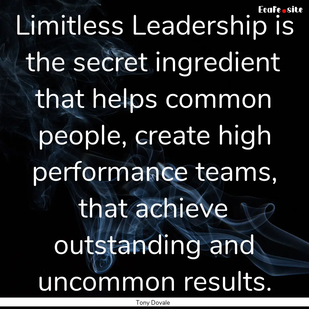 Limitless Leadership is the secret ingredient.... : Quote by Tony Dovale