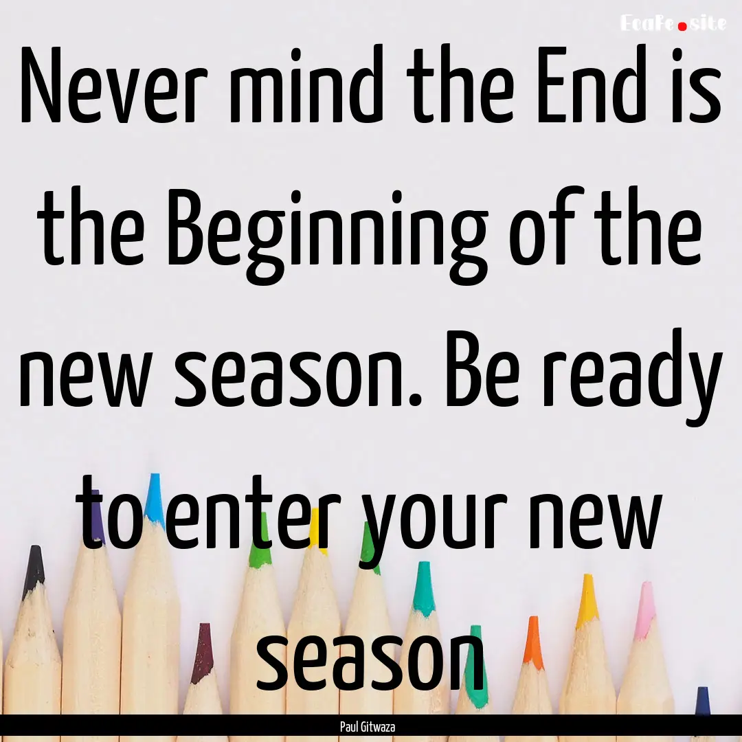 Never mind the End is the Beginning of the.... : Quote by Paul Gitwaza