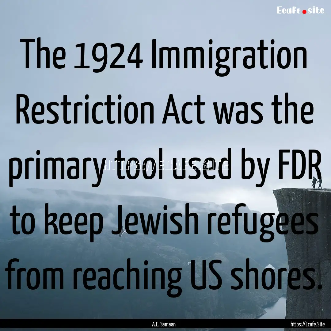 The 1924 Immigration Restriction Act was.... : Quote by A.E. Samaan