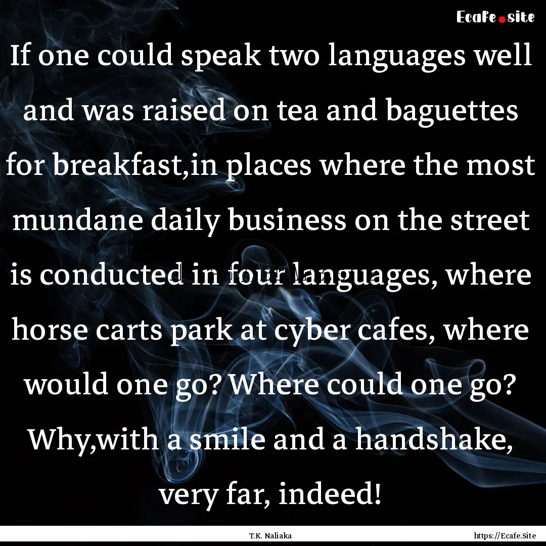 If one could speak two languages well and.... : Quote by T.K. Naliaka