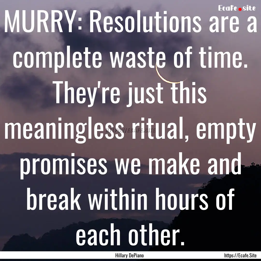 MURRY: Resolutions are a complete waste of.... : Quote by Hillary DePiano