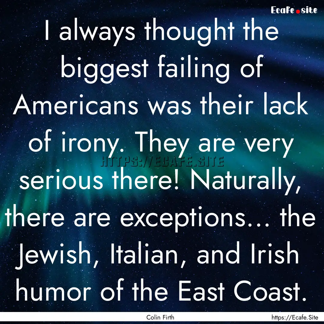 I always thought the biggest failing of Americans.... : Quote by Colin Firth