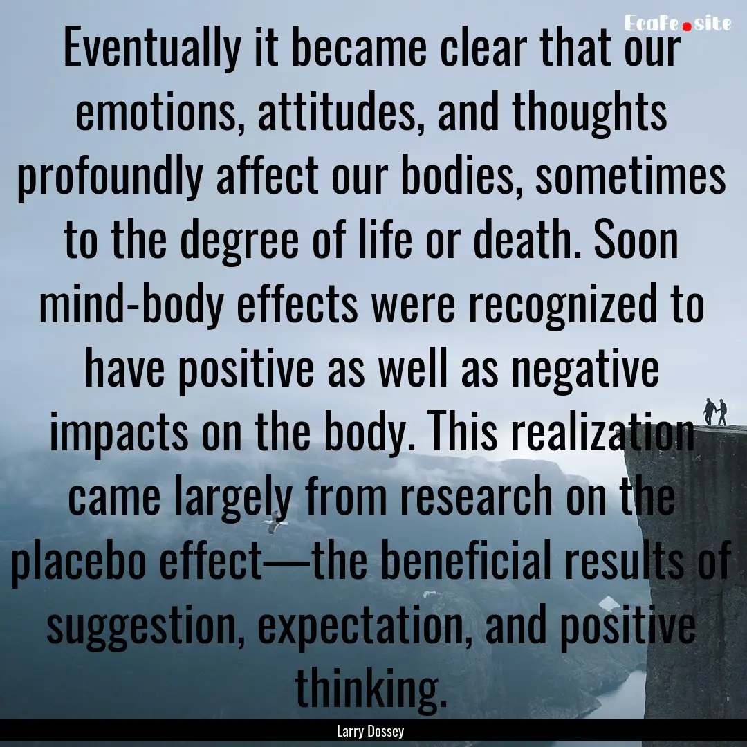 Eventually it became clear that our emotions,.... : Quote by Larry Dossey