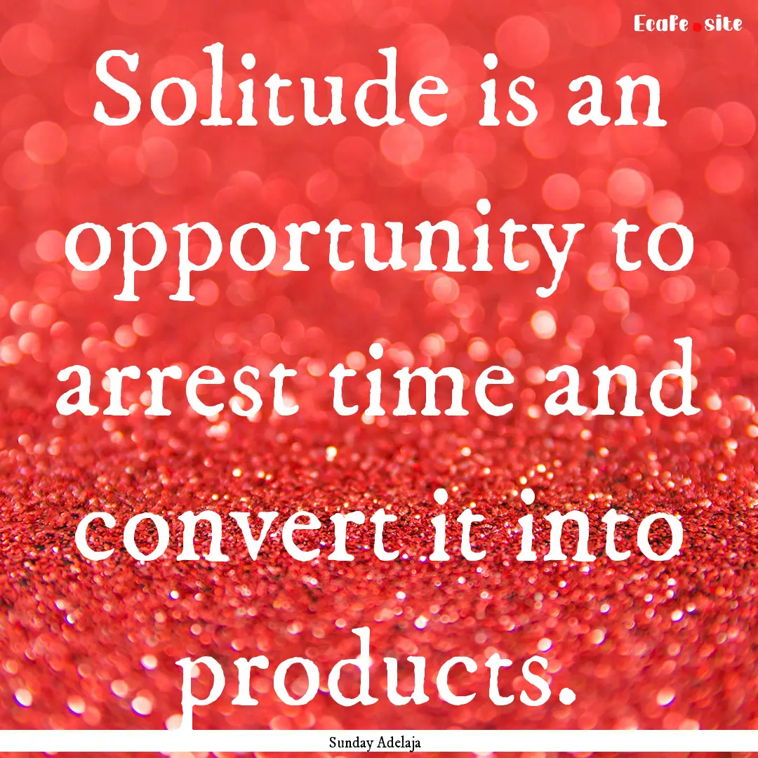 Solitude is an opportunity to arrest time.... : Quote by Sunday Adelaja