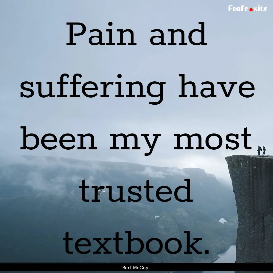 Pain and suffering have been my most trusted.... : Quote by Bert McCoy