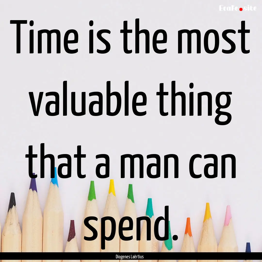 Time is the most valuable thing that a man.... : Quote by Diogenes Laërtius