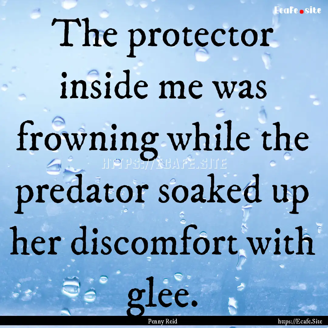 The protector inside me was frowning while.... : Quote by Penny Reid