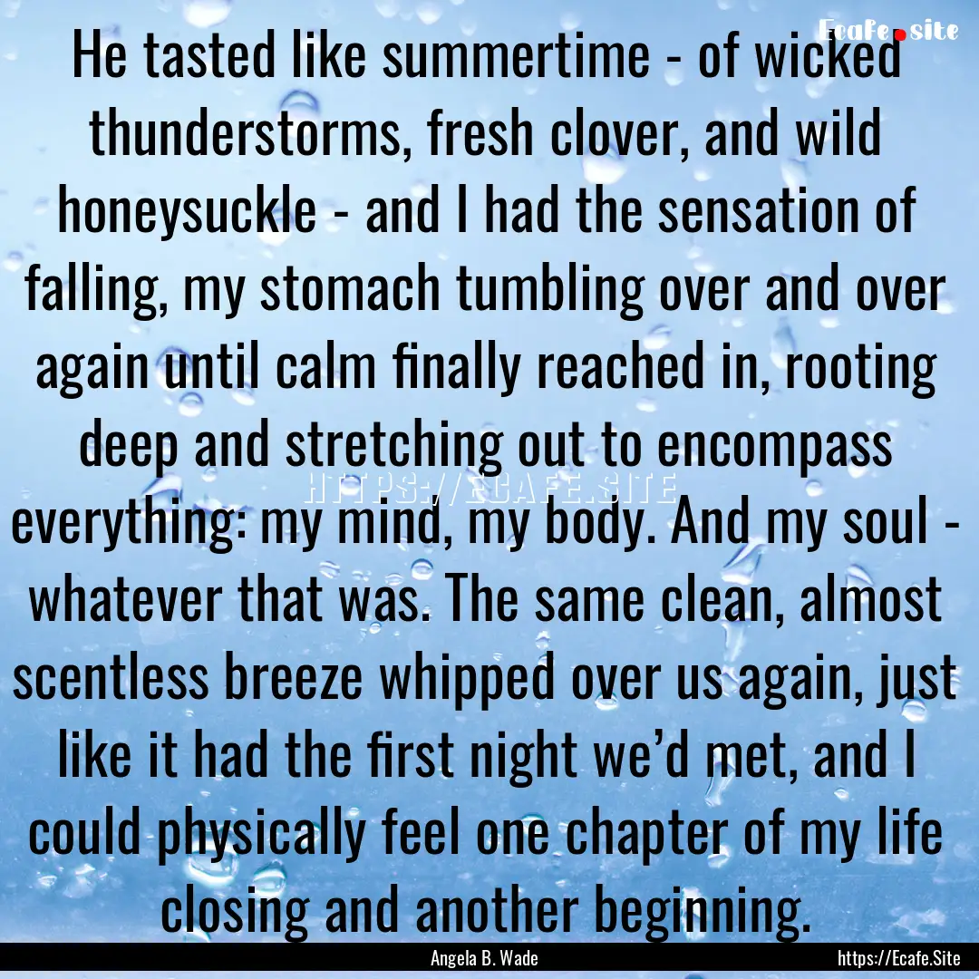 He tasted like summertime - of wicked thunderstorms,.... : Quote by Angela B. Wade