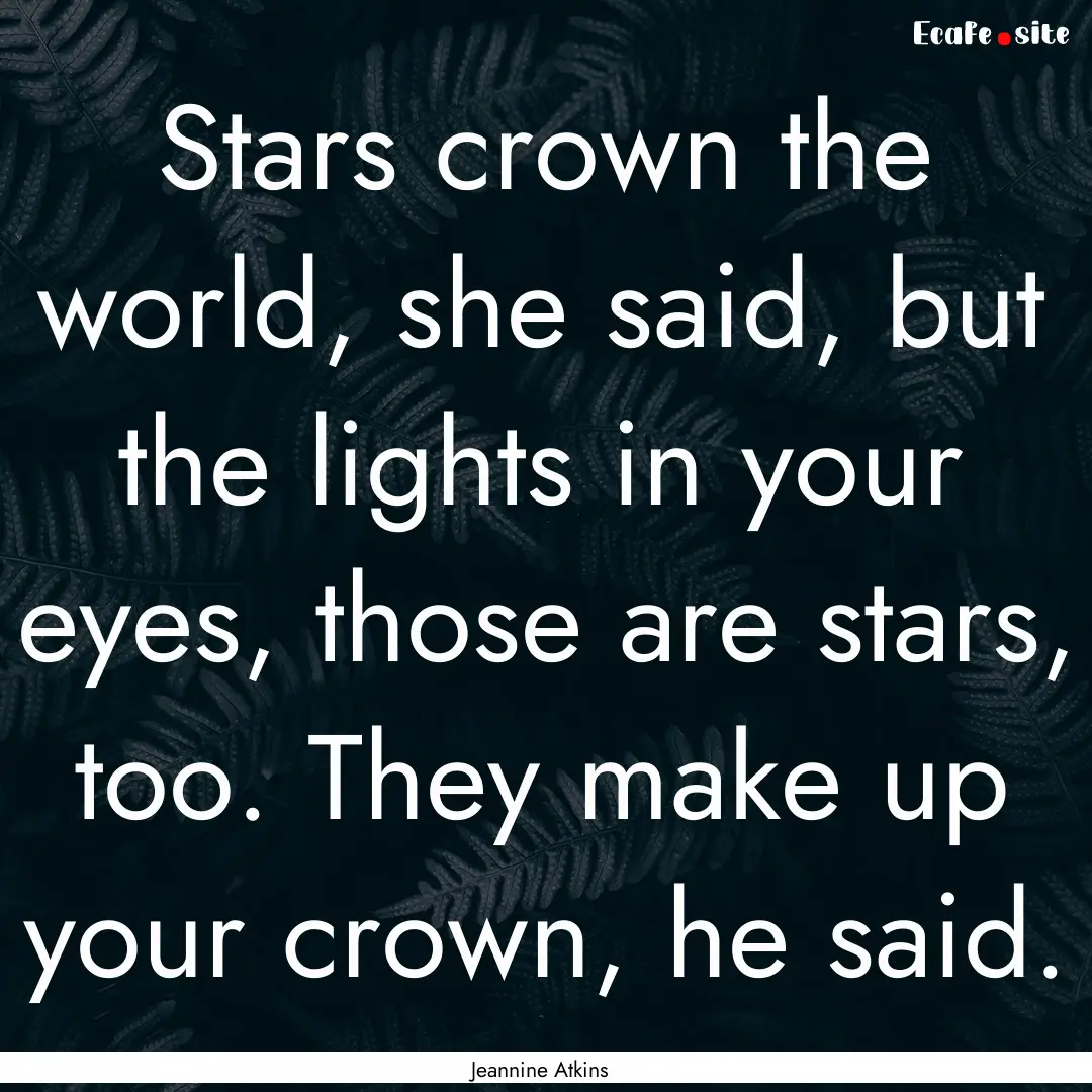 Stars crown the world, she said, but the.... : Quote by Jeannine Atkins