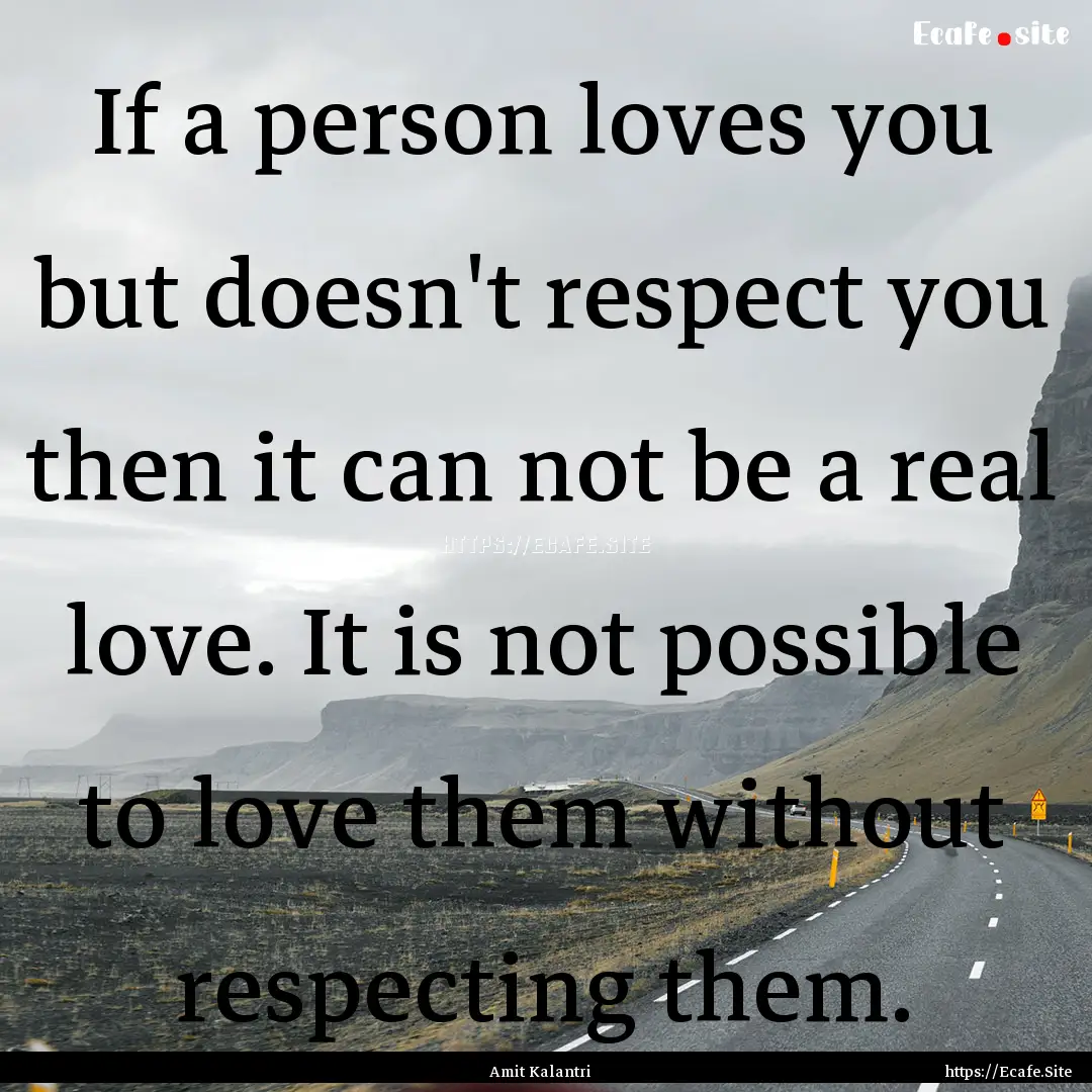 If a person loves you but doesn't respect.... : Quote by Amit Kalantri