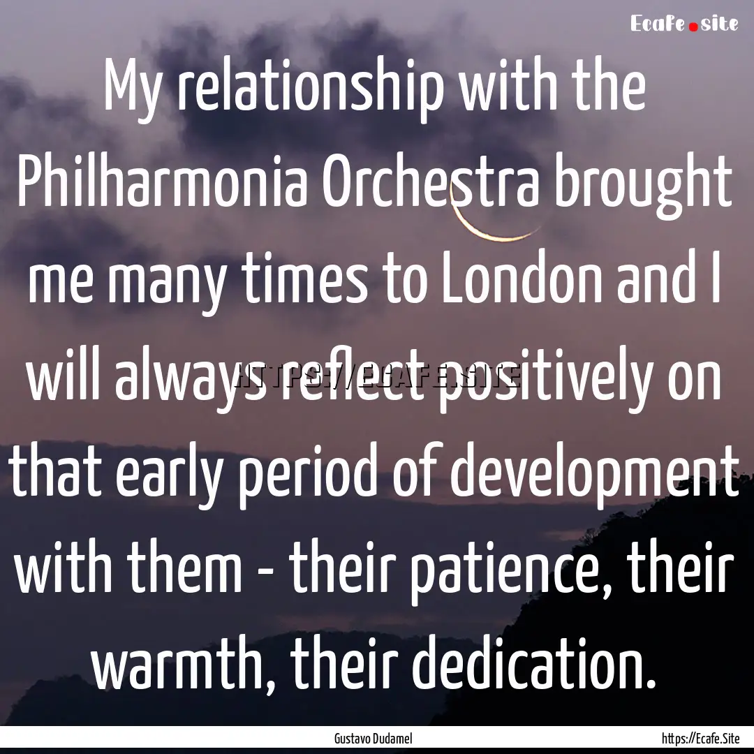 My relationship with the Philharmonia Orchestra.... : Quote by Gustavo Dudamel