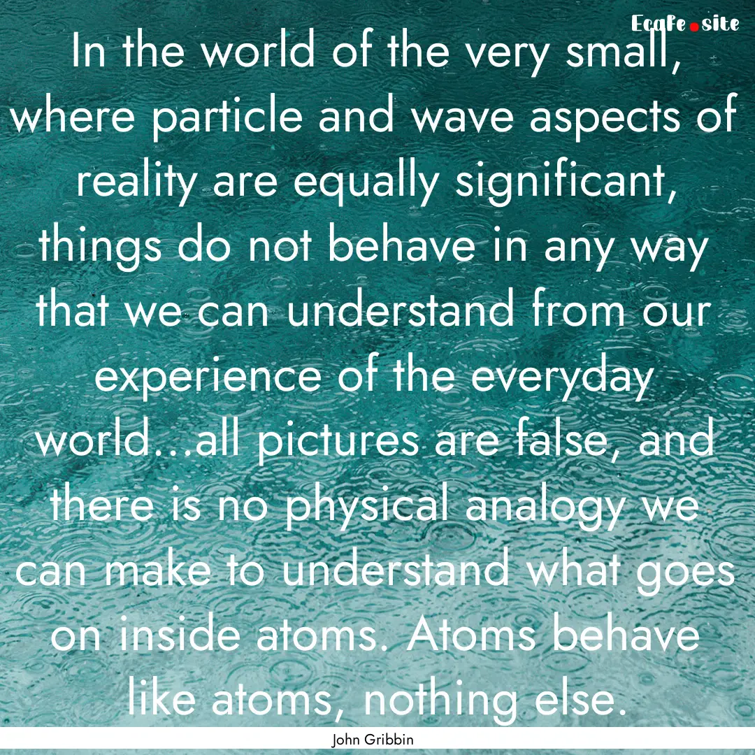 In the world of the very small, where particle.... : Quote by John Gribbin