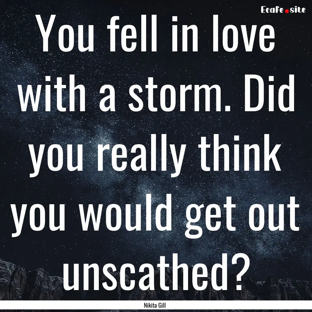 You fell in love with a storm. Did you really.... : Quote by Nikita Gill