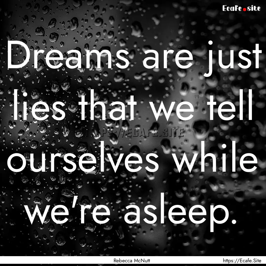 Dreams are just lies that we tell ourselves.... : Quote by Rebecca McNutt