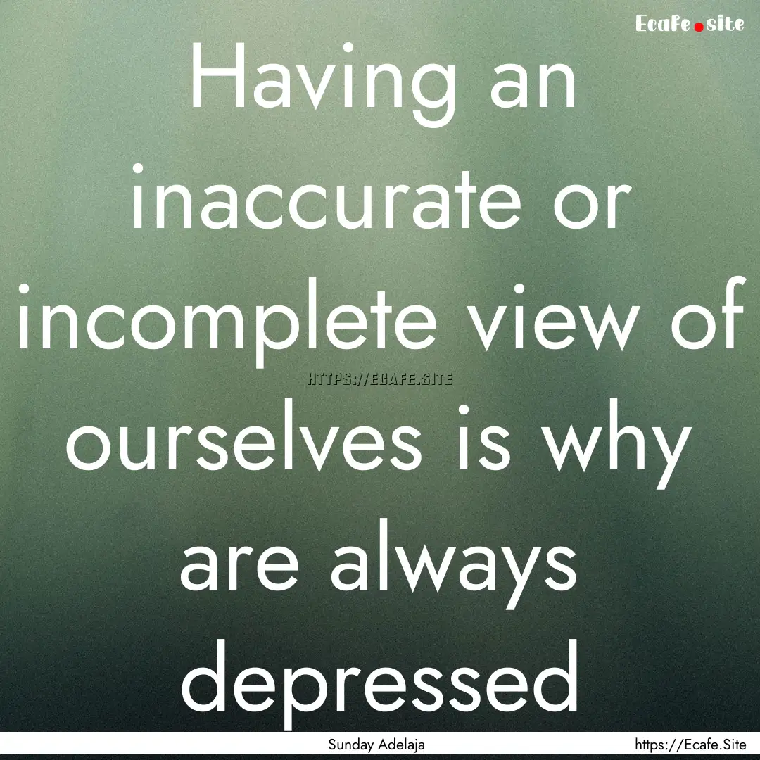 Having an inaccurate or incomplete view of.... : Quote by Sunday Adelaja