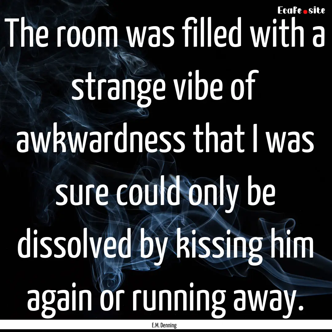 The room was filled with a strange vibe of.... : Quote by E.M. Denning