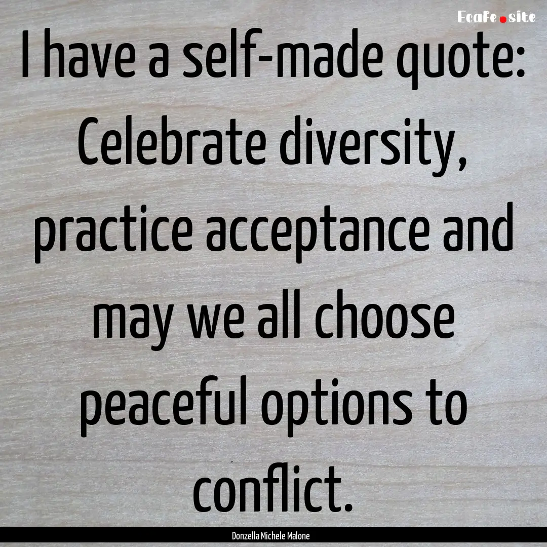 I have a self-made quote: Celebrate diversity,.... : Quote by Donzella Michele Malone