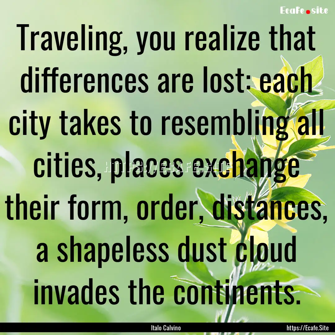 Traveling, you realize that differences are.... : Quote by Italo Calvino