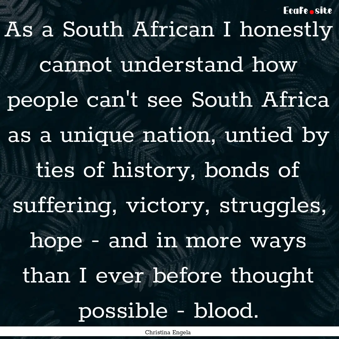 As a South African I honestly cannot understand.... : Quote by Christina Engela