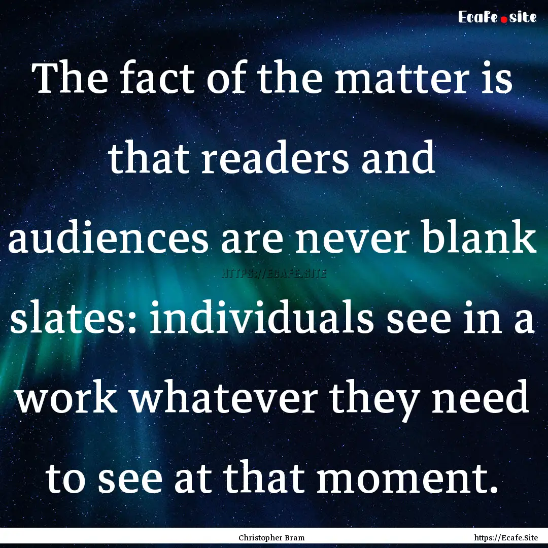 The fact of the matter is that readers and.... : Quote by Christopher Bram