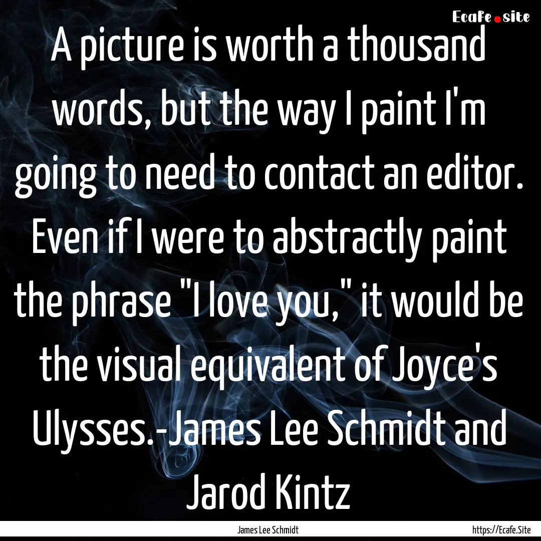 A picture is worth a thousand words, but.... : Quote by James Lee Schmidt