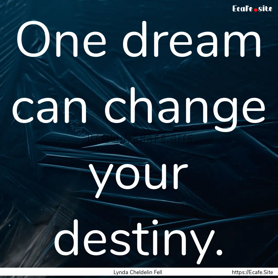 One dream can change your destiny. : Quote by Lynda Cheldelin Fell