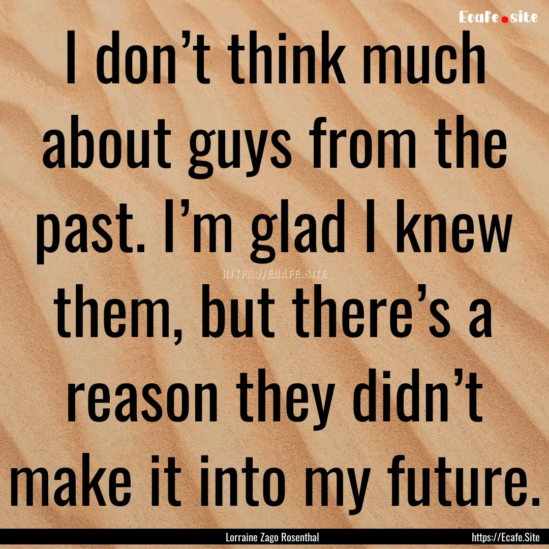 I don’t think much about guys from the.... : Quote by Lorraine Zago Rosenthal